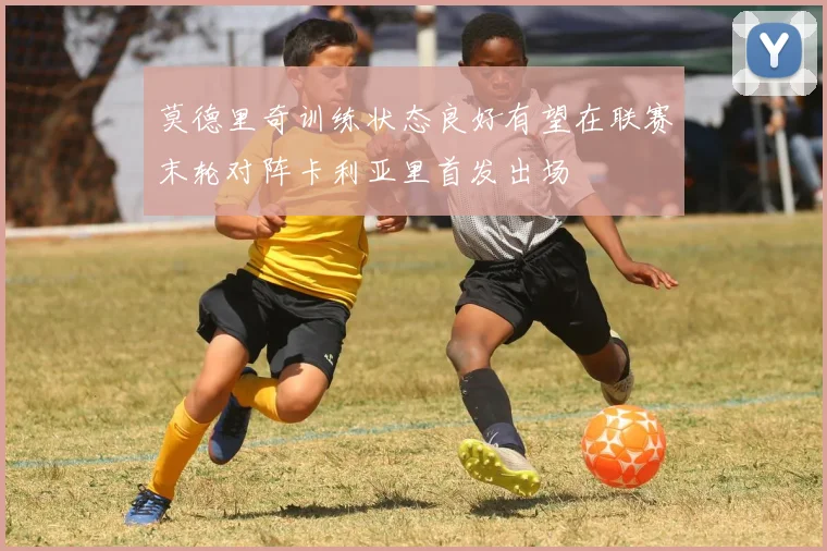 莫德里奇训练状态良好有望在联赛末轮对阵卡利亚里首发出场